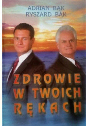 Zdrowie w twoich rękach - Ryszard Bąk, Adrian Bąk - książka  wyd. 2013