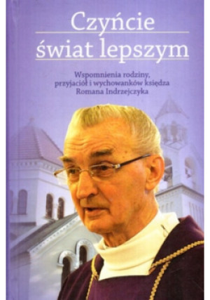 Czyńcie Świat Lepszym - Roman Indrzejczyk - książka  wyd. 2015