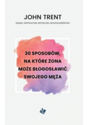 30 sposobów - żona może błogosławić swojego męża - John Trent - książka  wyd. 2019