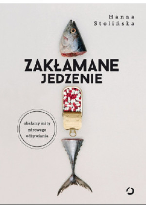 Zakłamane jedzenie - Hanna Stolińska - książka  wyd. 2020