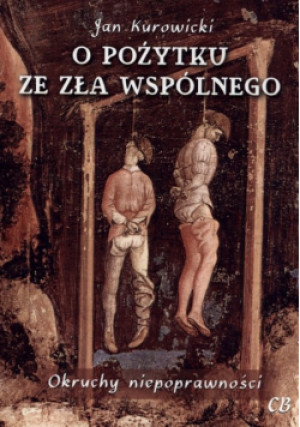 O pożytku ze zła wspólnego - Jan Kurowicki - książka  wyd. 2015