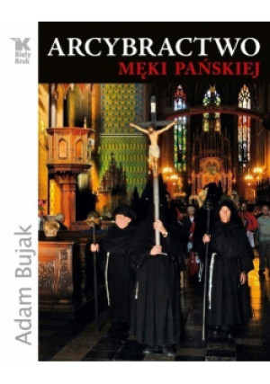 Arcybractwo Męki Pańskiej - Adam Bujak - książka  wyd. 2019