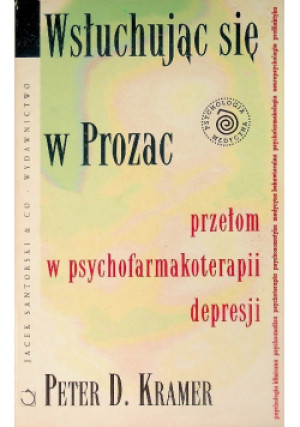 Wsłuchując się w Prozac przełom w psychofarmakoterapii depresji - Peter D. Kramer - książka  wyd. 1995