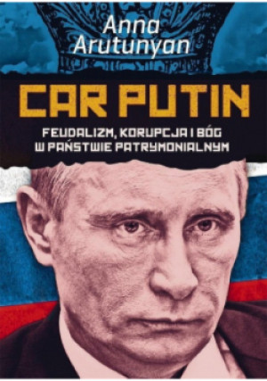 Car Putin - Anna Arutunyan - książka historyczna wyd. 2011