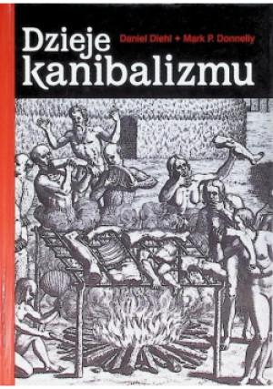 Dzieje kanibalizmu - Daniel Diehl, Mark P. Donnelly - książka historyczna wyd. 2008