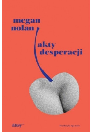 Akty desperacji - Megan Nolan - książka  wyd. 2022