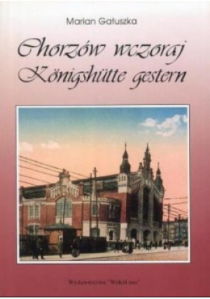 Chorzów wczoraj - Marian Gałuszka - książka historyczna wyd. 1996