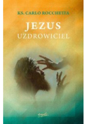 Jezus uzdrowiciel - Rocchetta Carlo - książka  wyd. 2015