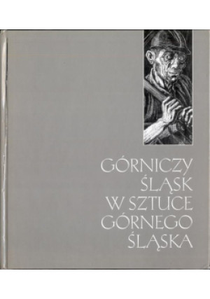 Górniczy Śląsk w sztuce Górnego Śląska - książka historyczna wyd. 1996