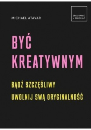 Być kreatywnym - Michael Atavar - książka  wyd. 2019