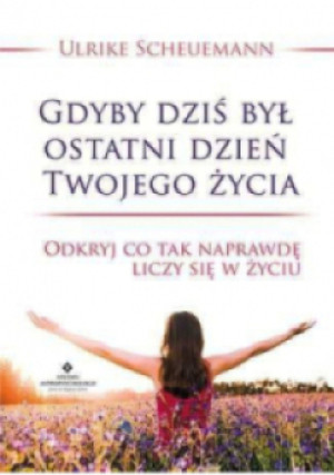 Gdyby dziś był ostatni dzień Twojego życia - Ulrike Scheuermann - książka  wyd. 2016