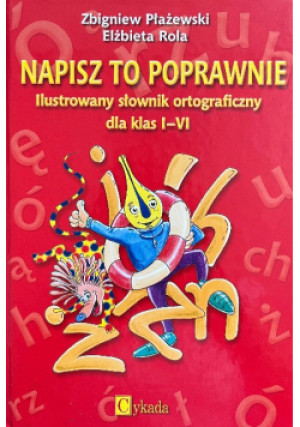 Napisz to poprawnie Ilustrowany słownik ortograficzny dla klas I - VI - Elżbieta Rola, Zbigniew Płażewski - książka  wyd. 2003