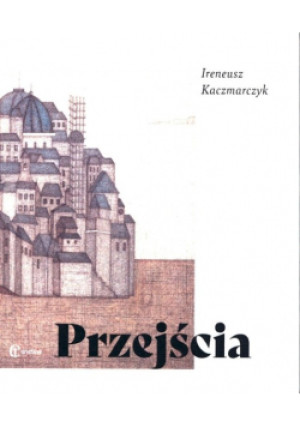 Przejścia - Ireneusz Kaczmarczyk - książka  wyd. 2020