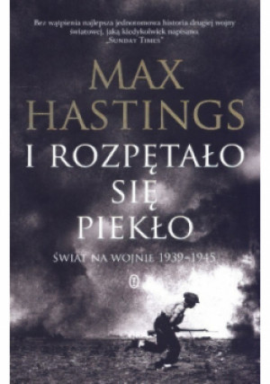 I rozpętało się piekło - Max Hastings - książka historyczna wyd. 2013