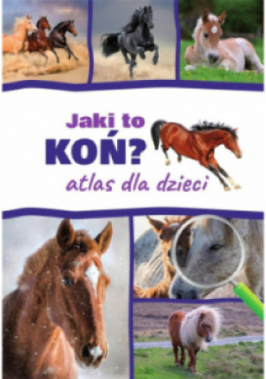 Atlas dla dzieci. Jaki to koń? - Kamila Twardowska, Jacek Twardowski - książka  wyd. 2022