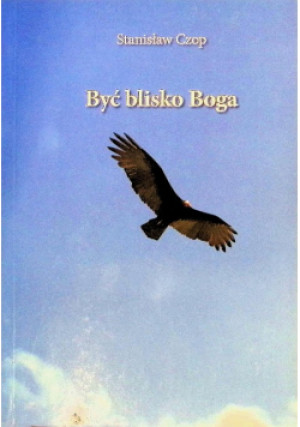 Być blisko Boga - Stanisław Czop - książka  wyd. 2010