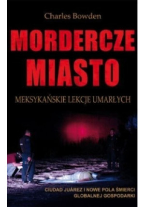 Mordercze miasto - Charles Bowden - książka  wyd. 2010