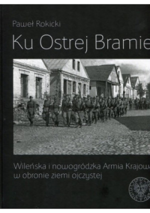 Ku Ostrej Bramie - Paweł Rokicki - książka historyczna wyd. 2016