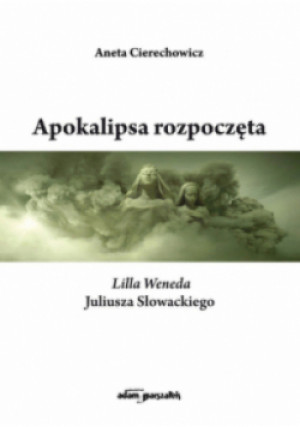 Apokalipsa rozpoczęta Lilla Weneda Juliusza Słowackiego - Aneta Cierechowicz - książka  wyd. 2023