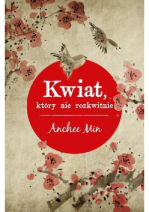 Kwiat, który nie rozkwitnie - Anchee Min - książka  wyd. 2017