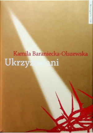 Ukrzyżowani - Kamila Baraniecka-Olszewska - książka historyczna wyd. 2013