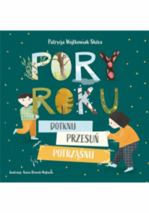 Pory roku Dotknij, przesuń, potrząśnij - Patrycja Wojtkowiak-Skóra - książka  wyd. 2020
