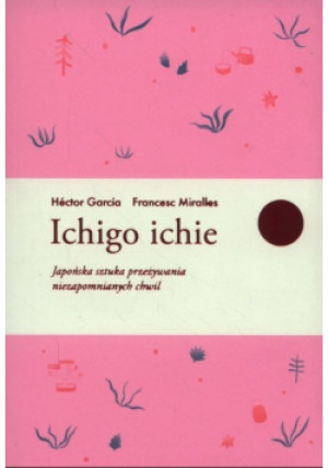 Ichigo ichie - Francesc Miralles, Hector Garcia - książka  wyd. 2018