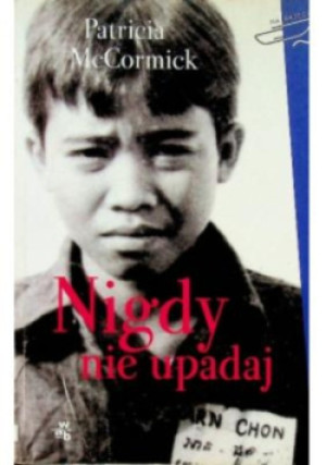 Nigdy nie upadaj - Patricia McCormick - książka  wyd. 2014