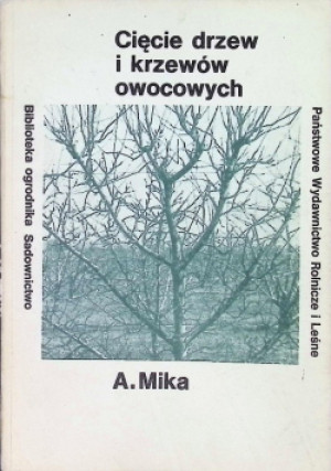 Cięcie drzew i krzewów owocowych - A. Mika - książka  wyd. 1987