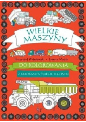 Wielkie Maszyny Do Kolorowania - Z Kredkami W Świecie Techniki - Krzysztof Wiśniewski - książka  wyd. 2018