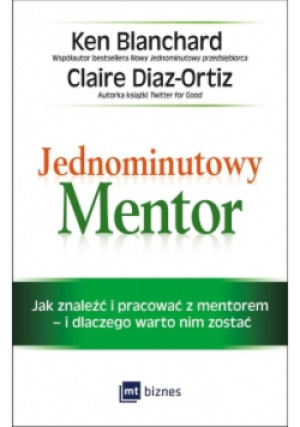 Jednominutowy Mentor. Jak znaleźć mentora i pracować z nim i dlaczego warto nim zostać - Ken Blanchard, Claire Diaz-Ortiz - książka  wyd. 2017
