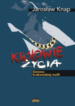 Królowie Życia. Geneza krakowskiej mafii - Jarosław Knap - książka reportaż wyd. 2017