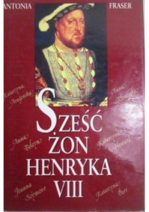 Sześć żon Henryka VIII - Antonia Fraser - książka historyczna wyd. 1996
