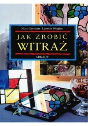 Jak zrobić witraż - Lynette Wrigley, Marc Gerstein - książka  wyd. 1999