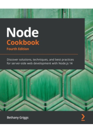 Node Cookbook: Discover Solutions, Techniques, and Best Practices for Server-side Web Development with Node.js 14 - Bethany Griggs - książka  wyd. 2020