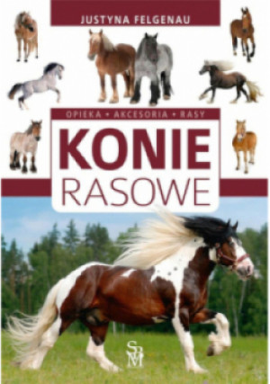 Konie rasowe. Opieka, akcesoria, rasy w.2022 - Justyna Felgenau - książka  wyd. 2022