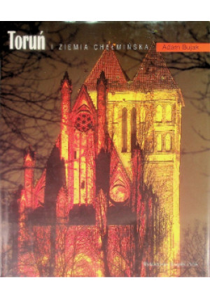 Toruń i Ziemia Chełmińska - Adam Bujak - książka  wyd. 1999