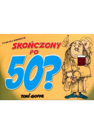 Skończony po 50? - Toni Goffe - książka  wyd. 2008