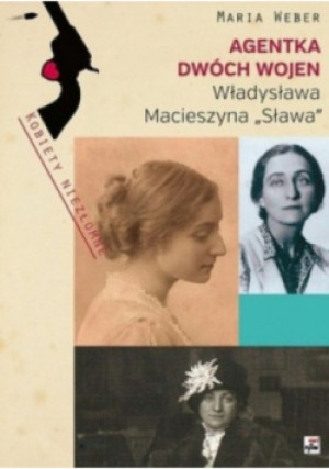 Agentka dwóch wojen Władysława Macieszyna "Sława" - Maria Weber - książka historyczna wyd. 2014