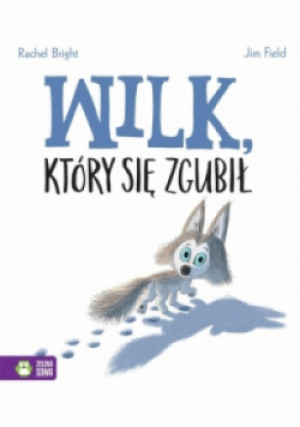 Wilk, który się zgubił - Rachel Bright, Jim Field - książka  wyd. 2018