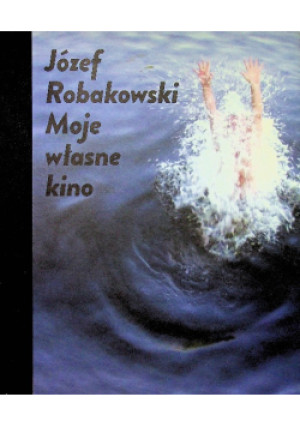 Moje własne kino - Józef Robakowski - książka  wyd. 2012