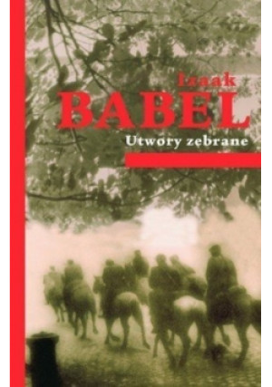 Utwory zebrane - Izaak Babel - książka historyczna wyd. 2012