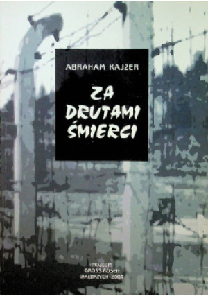 Za drutami śmierci - Abraham Kajzer - książka historyczna wyd. 2013