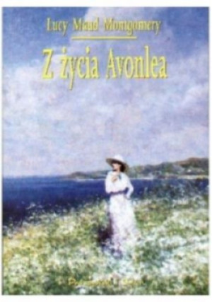 Z życia Avonlea - Lucy Maud Montgomery - książka  wyd. 2007