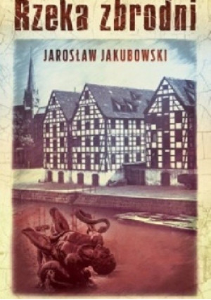 Rzeka zbrodni - Jarosław Jakubowski - książka  wyd. 2015