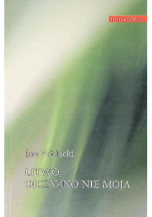 Litwo, Ojczyzno nie moja - Jan Widacki - książka historyczna wyd. 2005
