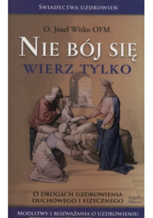 Nie bój się Wierz tylko - Józef Witko - książka  wyd. 2009