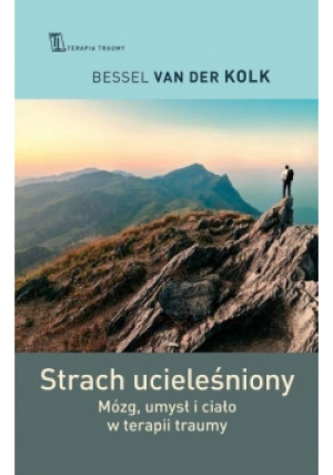 Strach ucieleśniony Mózg, umysł i ciało w terapii traumy - Bessel van der Kolk - książka  wyd. 2018