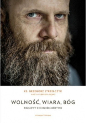 Wolność wiara Bóg - Grzegorz Strzelczyk, Aneta Kuberska - Bębas - książka  wyd. 2018