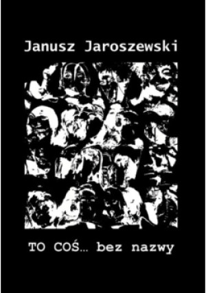 To coś... bez nazwy - Janusz Jaroszewski - książka reportaż wyd. 2017